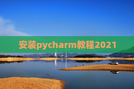 安装pycharm教程2021